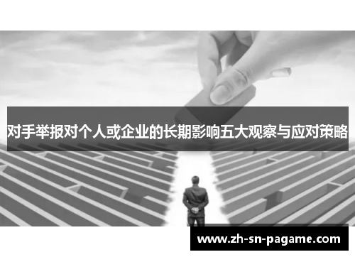 对手举报对个人或企业的长期影响五大观察与应对策略 对手举报对个人或企业的长期影响五大观察与应对策略