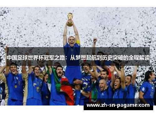 中国足球世界杯冠军之路:从梦想起航到历史突破的全程解读 中国足球世界杯冠军之路:从梦想起航到历史突破的全程解读