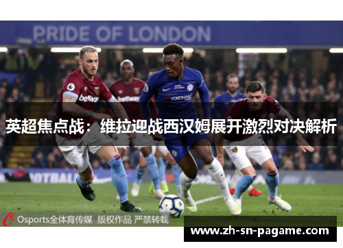 英超焦点战:维拉迎战西汉姆展开激烈对决解析 英超焦点战:维拉迎战西汉姆展开激烈对决解析