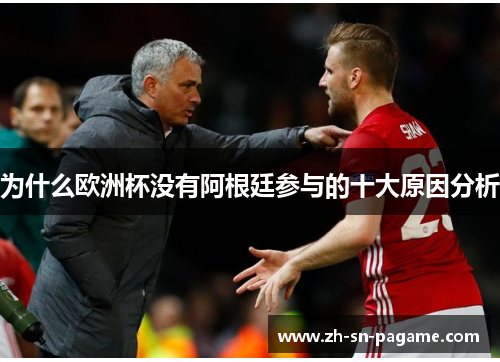 为什么欧洲杯没有阿根廷参与的十大原因分析 为什么欧洲杯没有阿根廷参与的十大原因分析