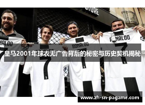 皇马2001年球衣无广告背后的秘密与历史契机揭秘 皇马2001年球衣无广告背后的秘密与历史契机揭秘